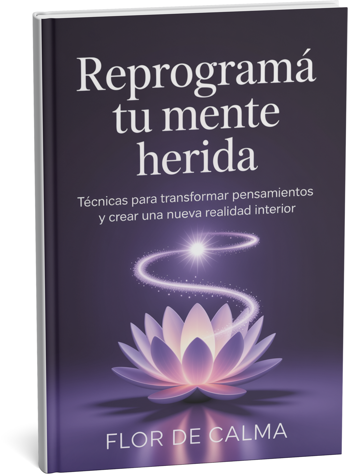 Reprogramá tu mente herida "Técnicas para transformar pensamientos y crear una nueva realidad interior"